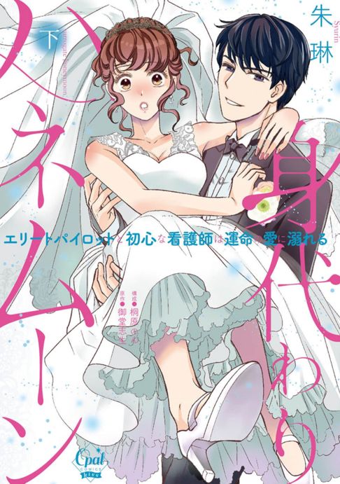 身代わりハネムーン エリートパイロットと初心な看護師は運命の愛に溺れる【単行本版】下　朱琳先生