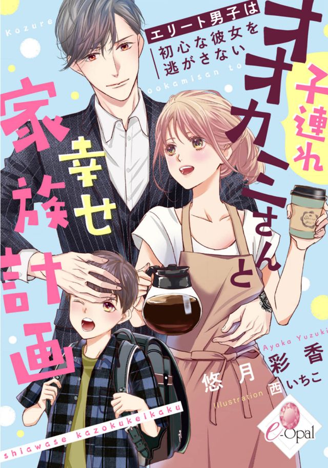 「子連れオオカミさんと幸せ家族計画 エリート男子は初心な彼女を逃がさない」悠月彩香 著者・プランタン出版/e-オパール