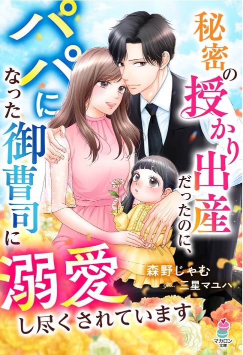 『秘密の授かり結婚だったのに、パパになった御曹司に溺愛し尽くされています』森野じゃむ先生著