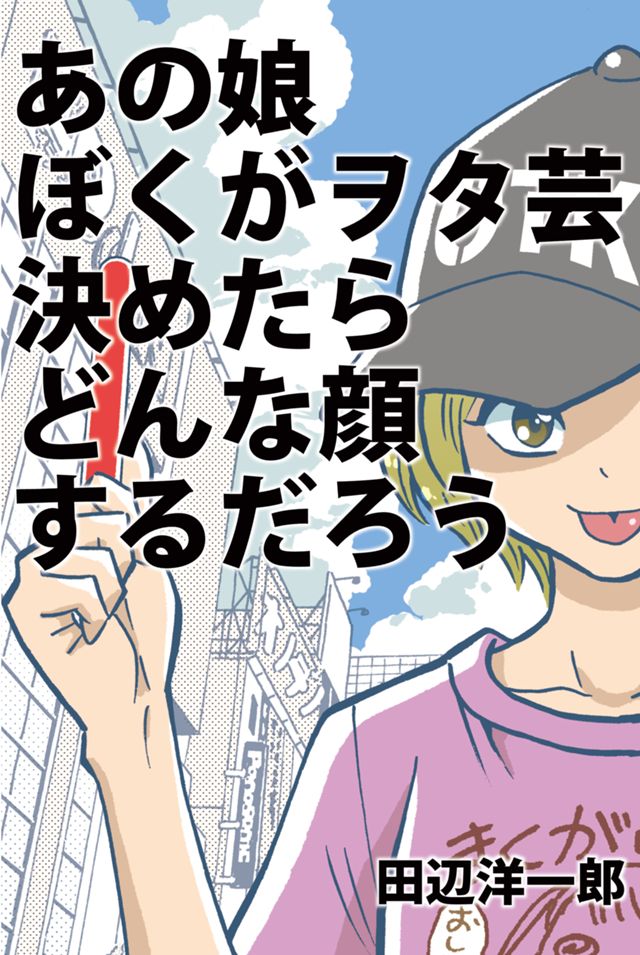 【単行本】あの娘ぼくがヲタ芸決めたらどんな顔するだろう