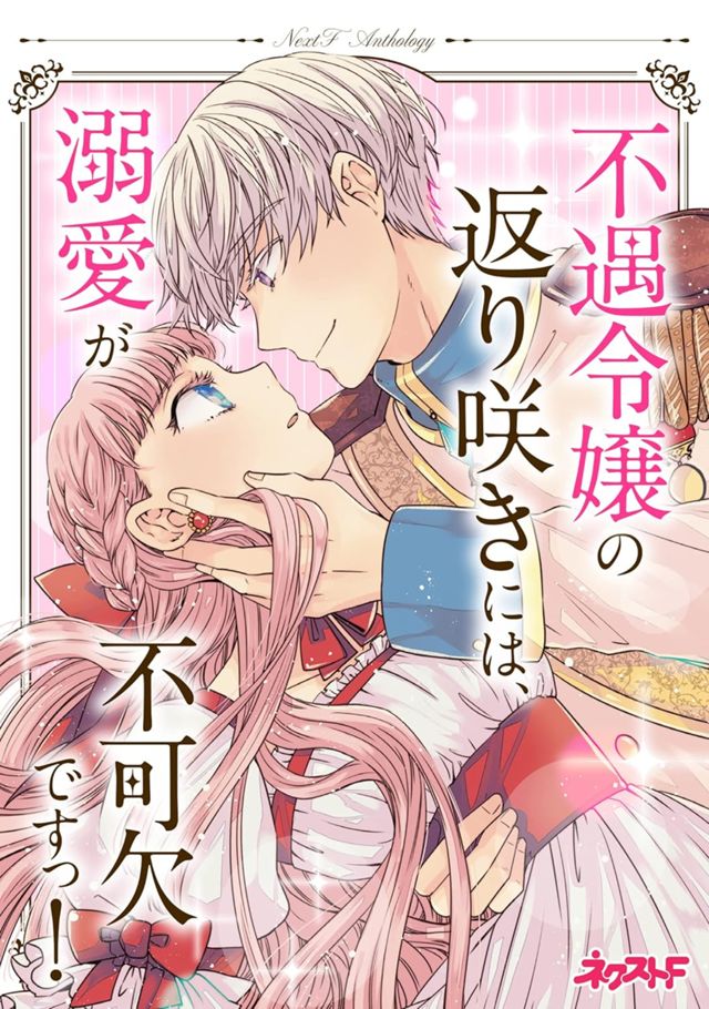 ネクストFアンソロジー『不遇令嬢の返り咲きには、溺愛が不可欠ですっ！』