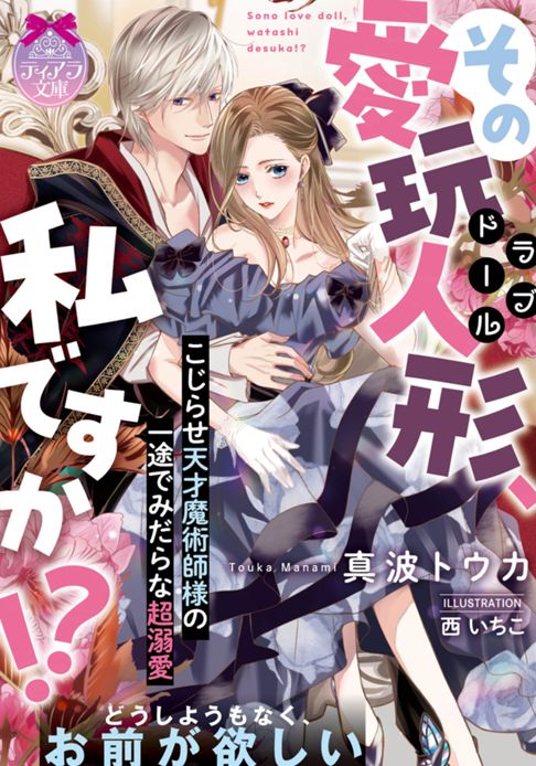 「その愛玩人形、私ですか！？ こじらせ天才魔術師様の一途でみだらな超溺愛」真波トウカ著者・プランタン出版/ティアラ文庫