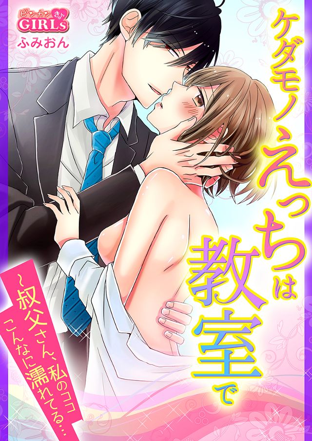 ケダモノえっちは教室で～叔父さん、私のココこんなに濡れてる… 